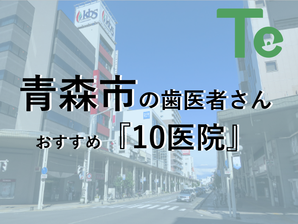 【2025年最新版】青森市でおすすめしたい歯医者さん10医院！