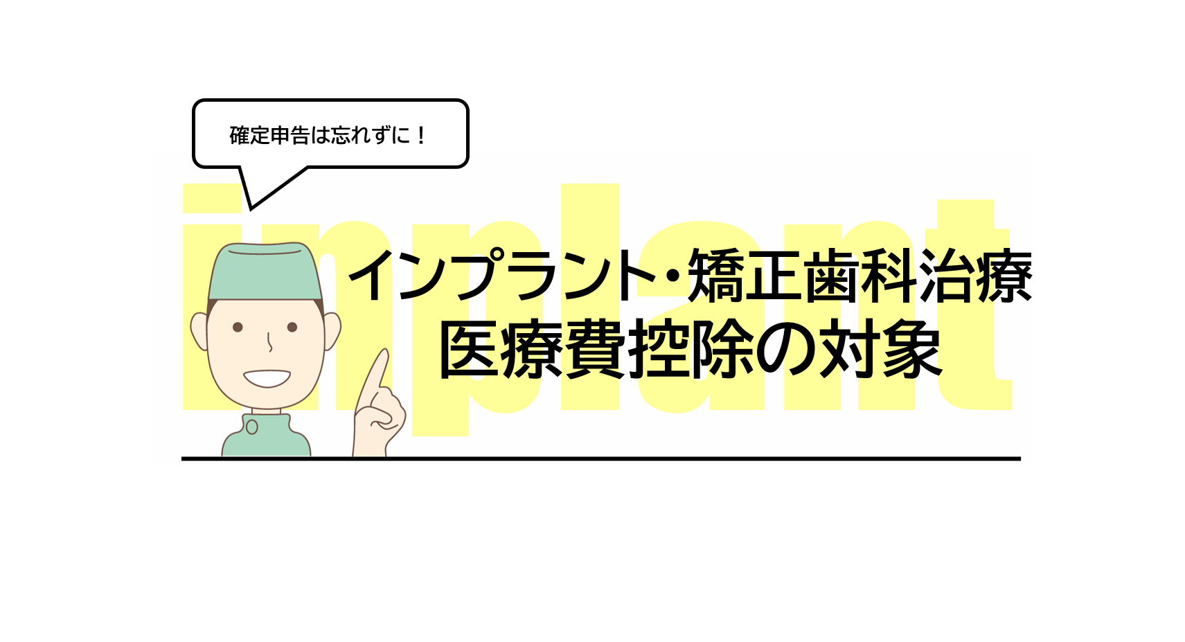 インプラント・矯正歯科治療は医療費控除の対象～確定申告を忘れずに～