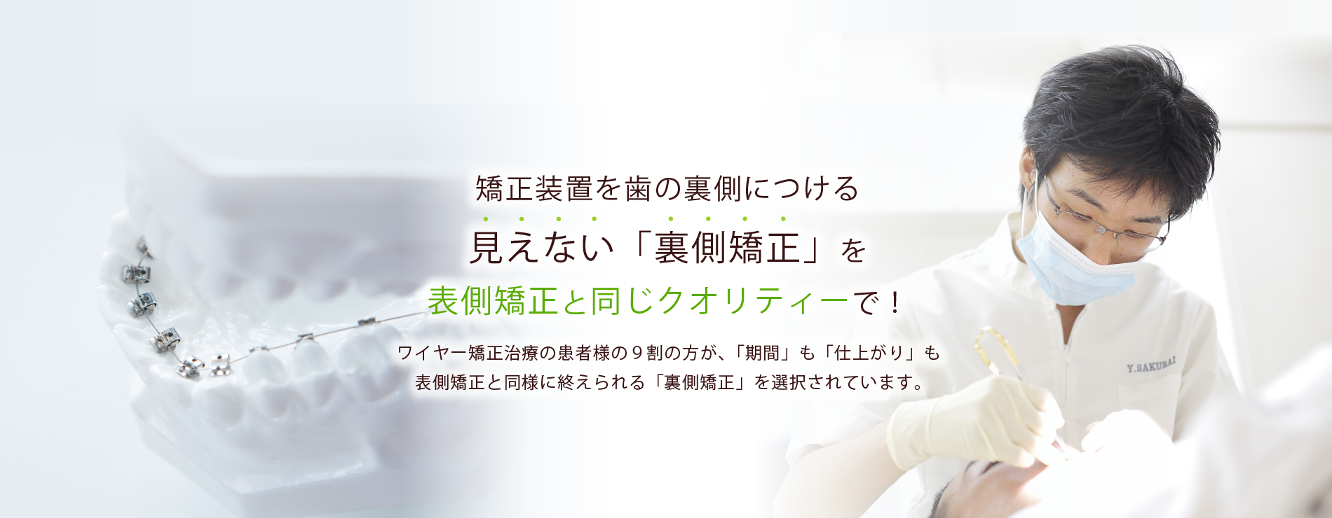 ①精密で目立たない矯正治療 ②見えない「裏側矯正」 ③見えにくい・取り外しができるマウスピース矯正