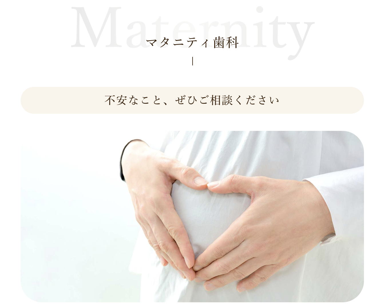 妊娠中や授乳中の方にも安心して治療を受けていただけるよう、マタニティ歯科に取り組んでいます